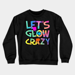 Let Glow Crazy Retro Colorful Quote Group Team Tie Dye Crewneck Sweatshirt